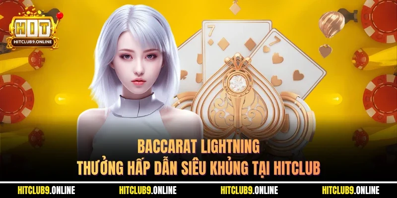 Baccarat Lightning – Thưởng Hấp Dẫn Siêu Khủng Tại Hitclub