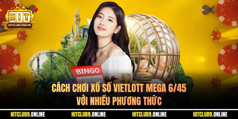Cách chơi xổ số Vietlott Mega 6/45 với nhiều phương thức