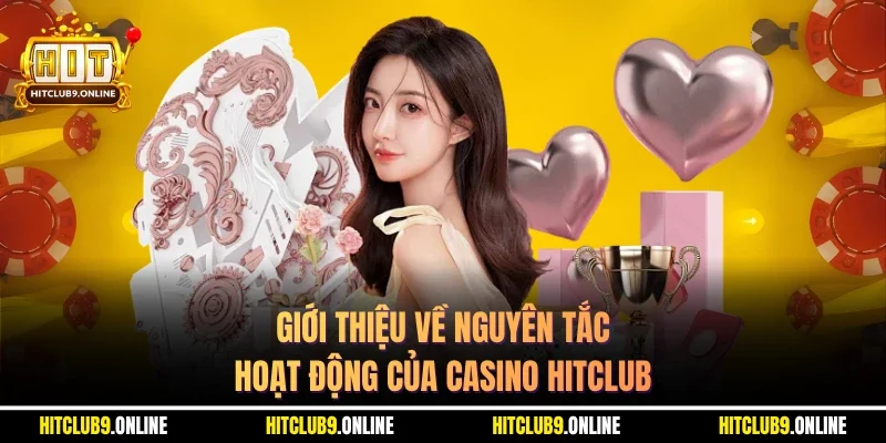 Giới thiệu về nguyên tắc hoạt động của casino Hitclub