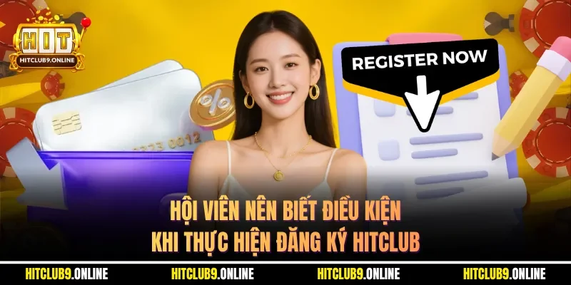 Hội viên nên biết điều kiện khi thực hiện đăng ký HITCLUB