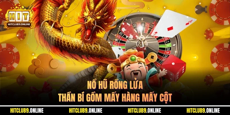 Nổ hũ rồng lửa thần bí gồm mấy hàng mấy cột