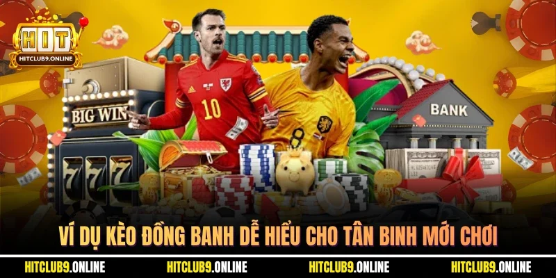 Ví dụ kèo đồng banh dễ hiểu cho tân binh mới chơi