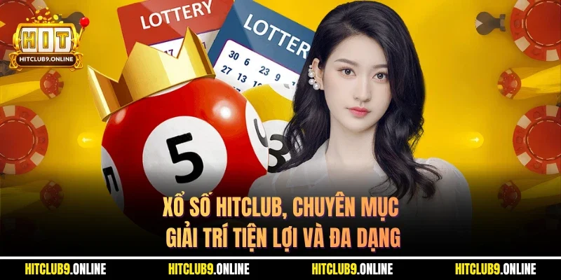 Xổ số HITCLUB, chuyên mục giải trí tiện lợi và đa dạng