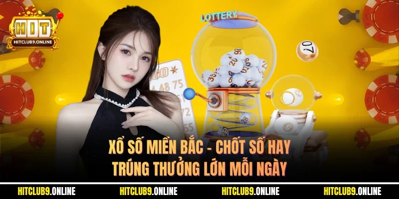Xổ Số Miền Bắc – Chốt Số Hay, Trúng Thưởng Lớn Mỗi Ngày 